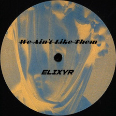 Elixyr - We Ain't Like Them