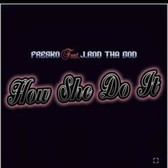 "How She Do It" (feat. Fresko)