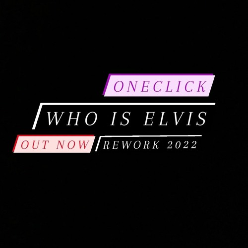 Who Is Elvis Rmx ( ONECLICK REWORK ) 2022 OUT NOW