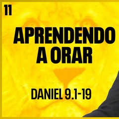 11. Aprendendo a Orar (Daniel 9.1-19) - Pr. Filipe Fontes