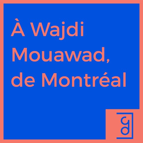 À Wajdi Mouawad, de Montréal