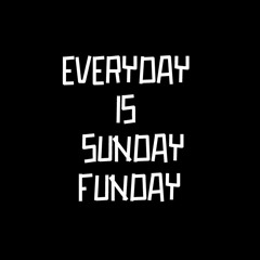 every day is sunday funday
