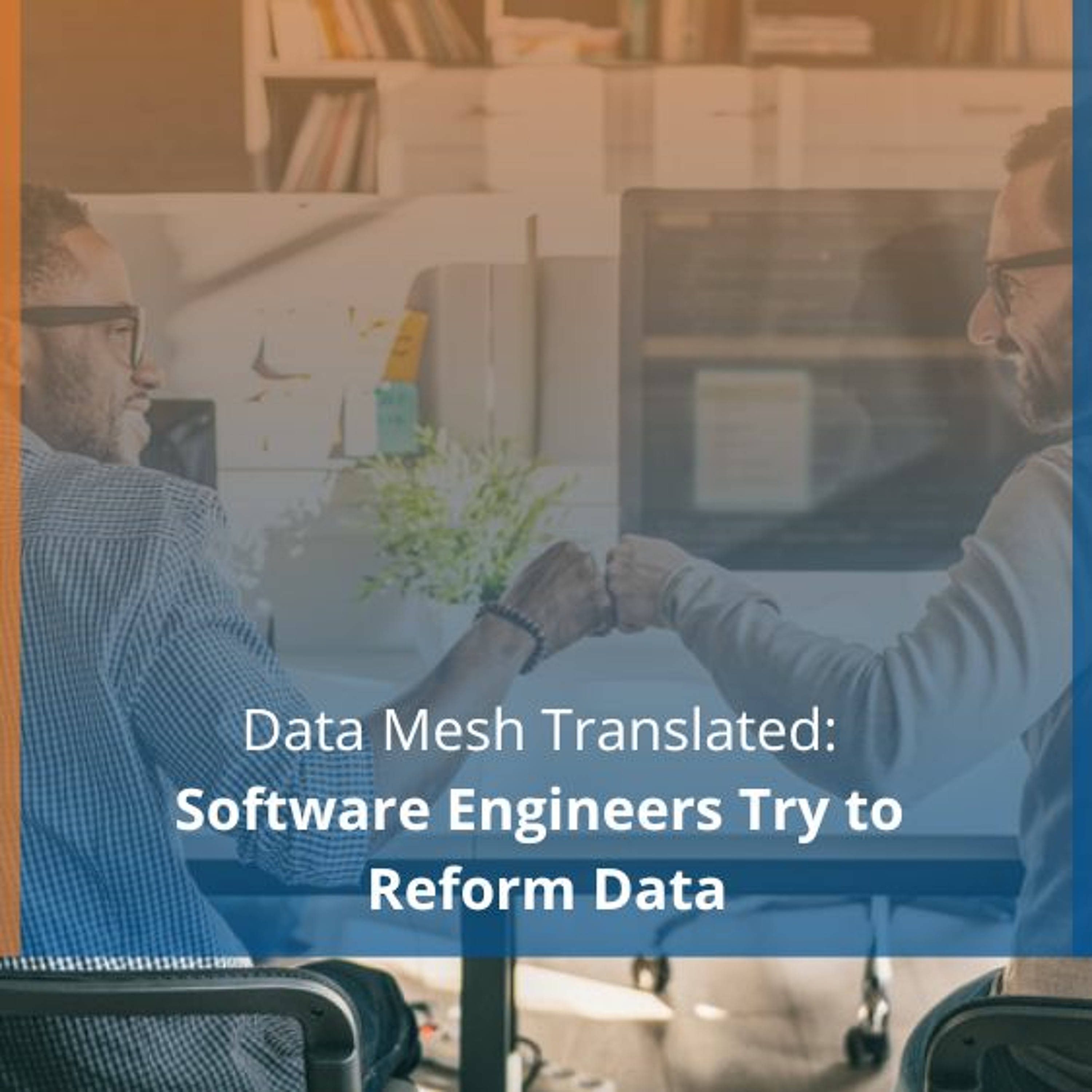 cover of episode Data Mesh Translated: Software Engineers Try to Reform Data - Audio Blog