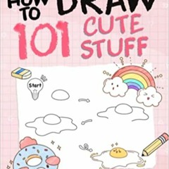 Books⚡️Download❤️ How To Draw 101 Cute Stuff For Kids: Simple and Easy Step-by-Step Guide Book to Dr