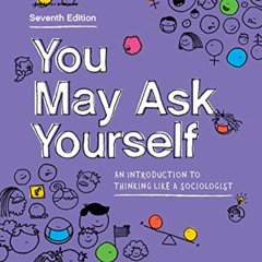 DOWNLOAD EBOOK 📬 You May Ask Yourself: An Introduction to Thinking Like a Sociologis