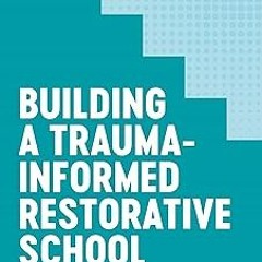 *Document= Building a Trauma-Informed Restorative School: Skills and Approaches for Improving C