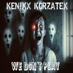 Kenixx Korzatex - We Don't Play