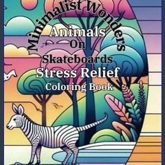 [READ] 📖 Minimalist Wonders Animals on Skateboards Stress Relief Coloring Book: Relaxation Animals