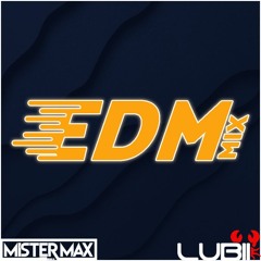 Mister Max X LUBII - EDM MIX