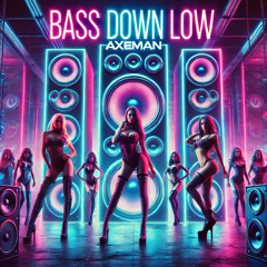 Bass Down Low (Axeman Remix) [FREE DL]