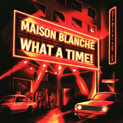 Maison Blanche - What A Time!
