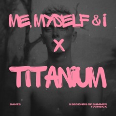 5SOS x TWINSICK - Me, Myself & I x Titanium (SANTS Mashup)