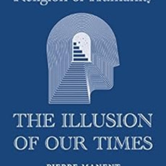 [Free] EBOOK 🗃️ The Religion of Humanity: The Illusion of Our Times by Pierre Manent