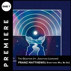 PREMIERE : Franz Matthews - The Question (ft. Jonathan Lehmann) [Everything Will Be Ok]