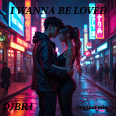 I WANNA BE LOVED - DJBR1 (Original Mix) Fast Mix
