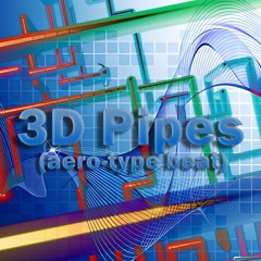 3D Pipes (aero-type beat)