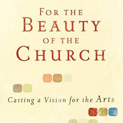 FREE EBOOK 📩 For the Beauty of the Church: Casting a Vision for the Arts by  W. Davi