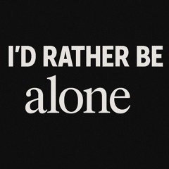 I'd Rather Be Alone