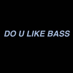 Do U Like Bass