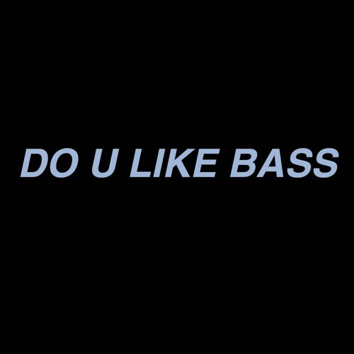 Do U Like Bass