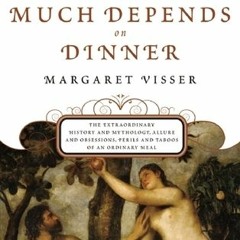 Read/Download Much Depends on Dinner: The Extraordinary History and Mythology, Allure and Obses