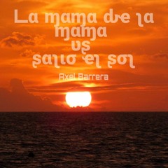 La mamá de la mamá vs Salio el sol (DJ Axel Barrera Mashup)