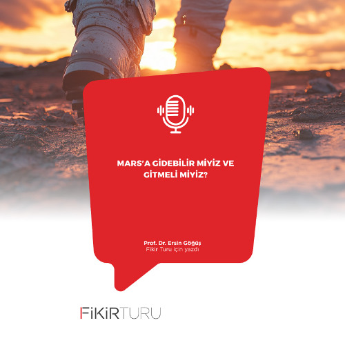 Mars’a gidebilir miyiz ve gitmeli miyiz?