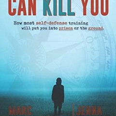 READ eBooks What You Don't Know Can Kill You: How Most Self-Defense Training Will Put You into Pri