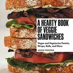 [! A Hearty Book of Veggie Sandwiches, Vegan and Vegetarian Paninis, Wraps, Rolls, and More [Te