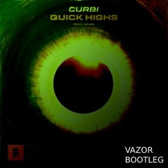 Curbi - Quick Highs (ft. Helen) [Vazor Bootleg]