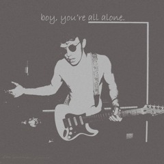 Boy, You're All Alone.