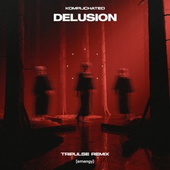 KOMPLICHATED - Delusion (Tripulse Remix)