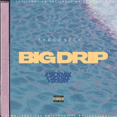 Tye "So Sick" / Big Drip (#SICKMIX)