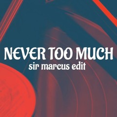Never Too Much - Sir Marcus Edit