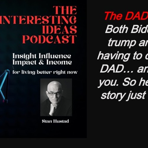 DAD --- Biden and Trump deal with the DAD Factor And so do you Here's the story!
