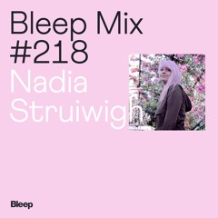 Bleep Mix #218 - Nadia Struiwigh
