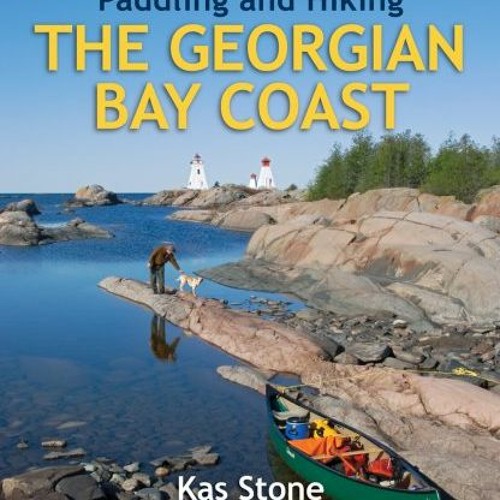 [Access] EBOOK EPUB KINDLE PDF Paddling and Hiking the Georgian Bay Coast by  Kas Sto