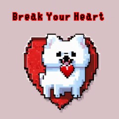 Break Your Heart