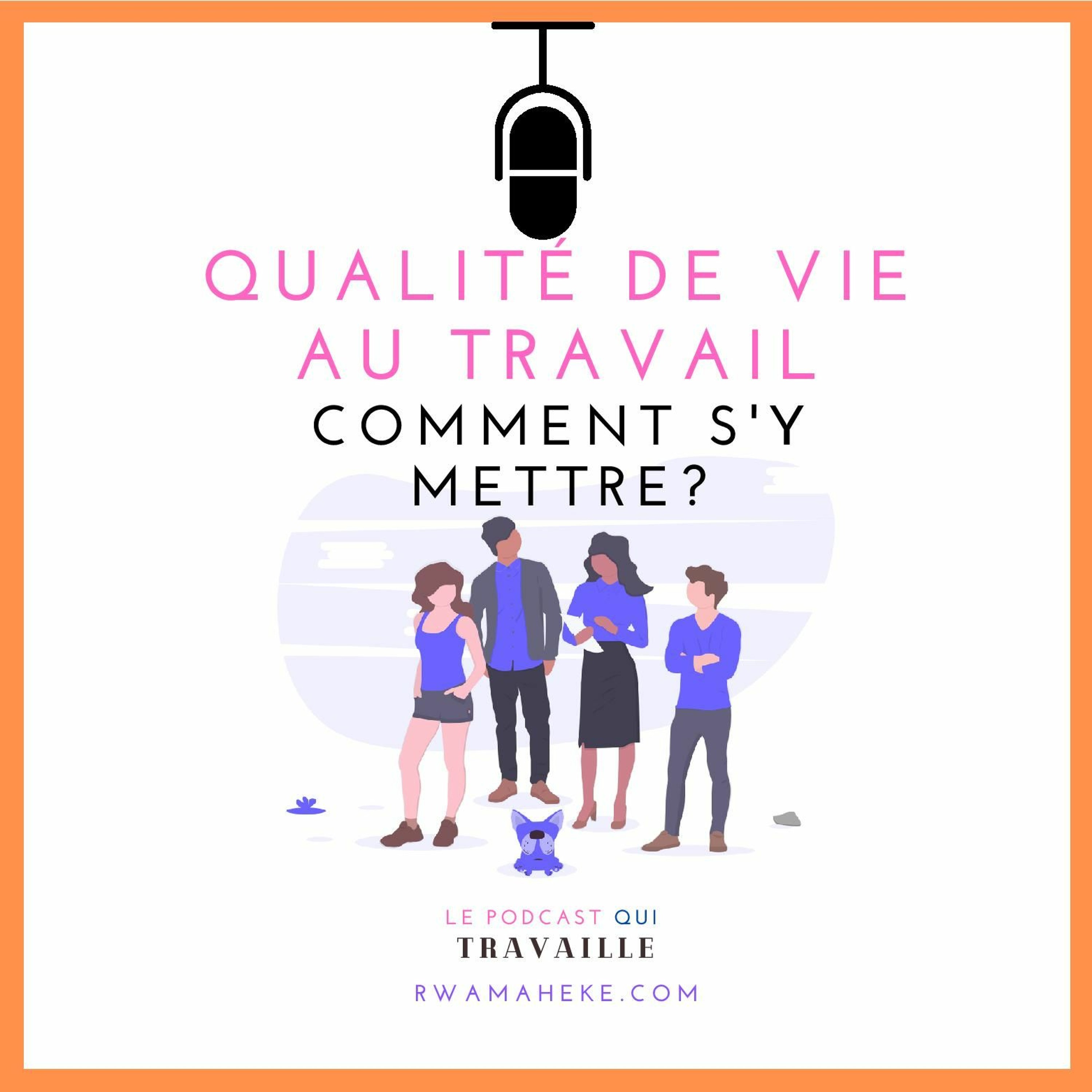 Le Podcast Qui Travaille #5 – Qualité de Vie au Travail (QVT) : Comment s’y mettre ?