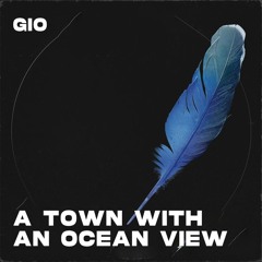 A TOWN WITH AN OCEAN VIEW (GIO Remix)