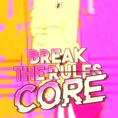 Break The R̷u̷l̷e̷s̷ CORE