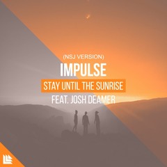 Impulse feat. Josh Deamer - Stay Until The Sunrise (NSJ Version) **SONG STARTS AT 2:00**