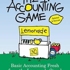 The Accounting Game: Learn the Basics of Financial Accounting - As Easy as Running a Lemonade S