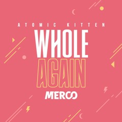Atomic Kitten - Whole Again (MERCO Bootleg)