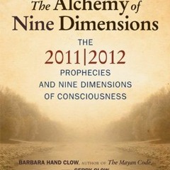 [View] [EPUB KINDLE PDF EBOOK] The Alchemy of Nine Dimensions: The 2011/2012 Propheci