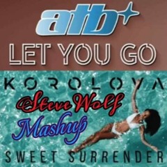 Korolova X ATB - Let You Go - Sweet Surrender (Steve Wolf Mashup Edit)
