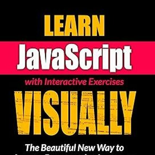 * Learn JavaScript VISUALLY with Interactive Exercises: The Beautiful New Way to Learn a Progra