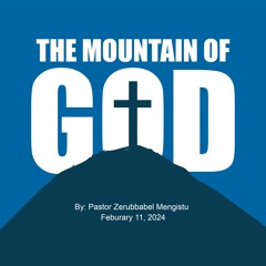 The Mountain Of God By Pastor Zerubbabel Mengistu  Feburary 11 2024