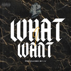 WHAT I WANT Prod By IV.