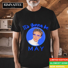 It's Gonna Be May Shirt